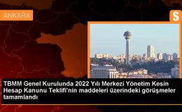 TBMM Genel Kurulunda 2022 Yılı Merkezi Yönetim Kesin Hesap Kanunu Teklifi’nin maddeleri üzerindeki görüşmeler tamamlandı